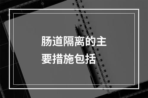 肠道隔离的主要措施包括