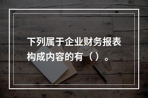 下列属于企业财务报表构成内容的有（ ）。