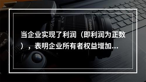 当企业实现了利润（即利润为正数），表明企业所有者权益增加，业