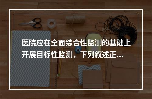 医院应在全面综合性监测的基础上开展目标性监测，下列叙述正确的