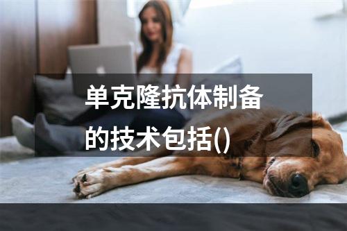 单克隆抗体制备的技术包括()