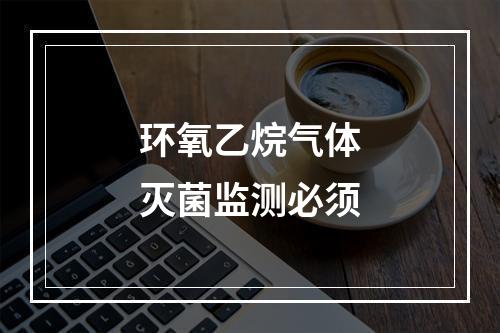 环氧乙烷气体灭菌监测必须