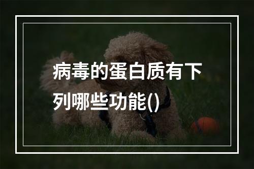 病毒的蛋白质有下列哪些功能()