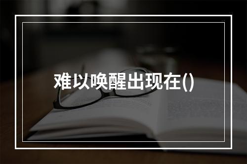 难以唤醒出现在()