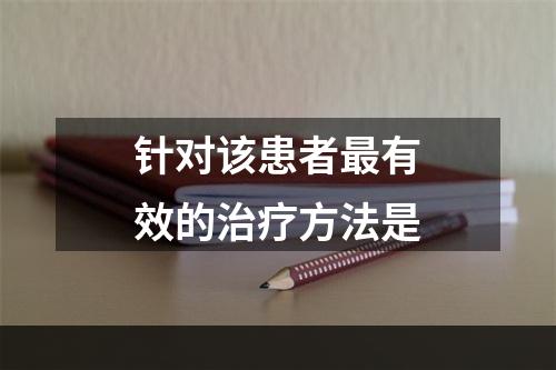 针对该患者最有效的治疗方法是