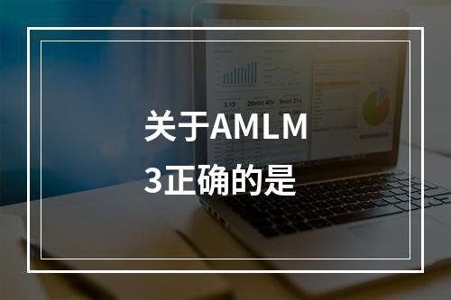 关于AMLM3正确的是