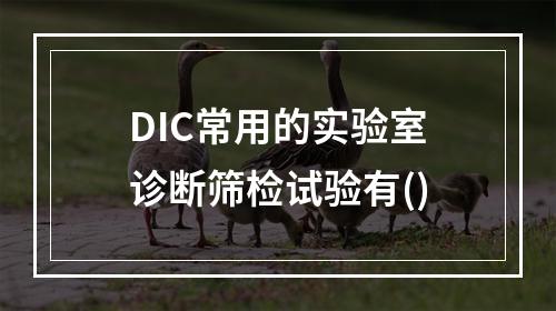 DIC常用的实验室诊断筛检试验有()