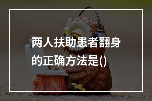 两人扶助患者翻身的正确方法是()