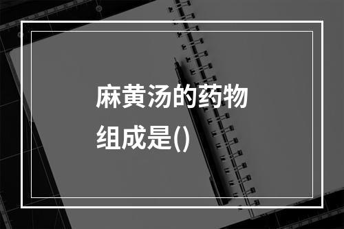 麻黄汤的药物组成是()