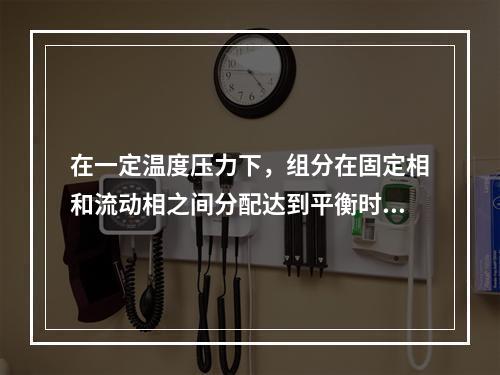 在一定温度压力下，组分在固定相和流动相之间分配达到平衡时的浓