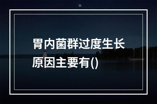 胃内菌群过度生长原因主要有()