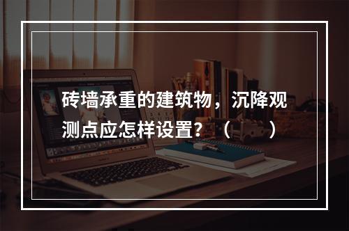 砖墙承重的建筑物，沉降观测点应怎样设置？（　　）