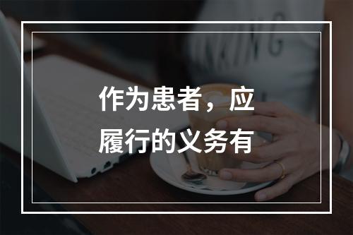 作为患者，应履行的义务有