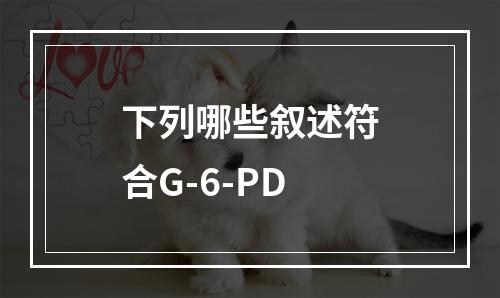 下列哪些叙述符合G-6-PD