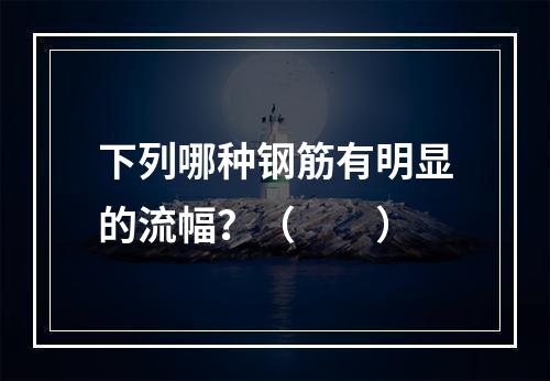 下列哪种钢筋有明显的流幅？（　　）