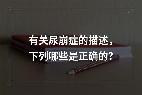 有关尿崩症的描述，下列哪些是正确的？