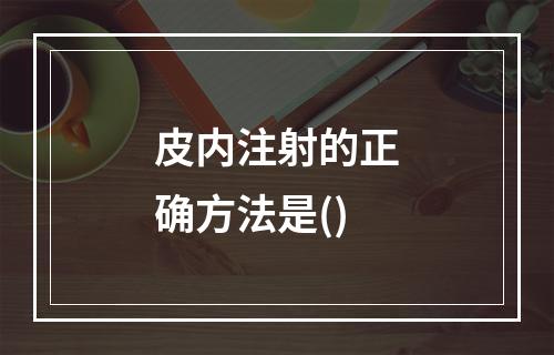 皮内注射的正确方法是()