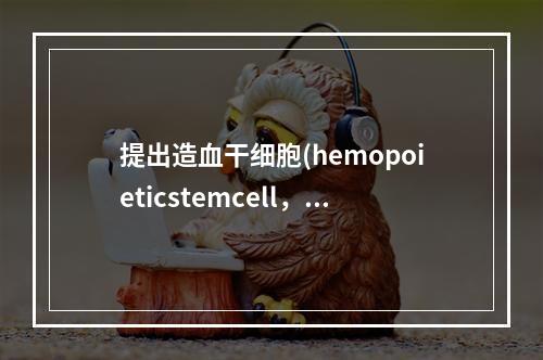 提出造血干细胞(hemopoieticstemcell，HS