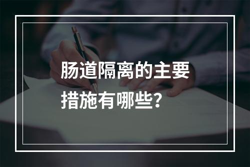 肠道隔离的主要措施有哪些？