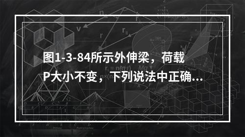 图1-3-84所示外伸梁，荷载P大小不变，下列说法中正确的