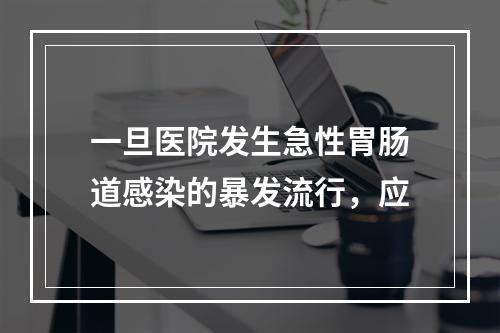 一旦医院发生急性胃肠道感染的暴发流行，应