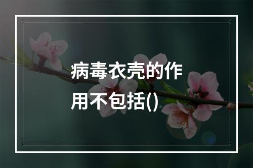 病毒衣壳的作用不包括()