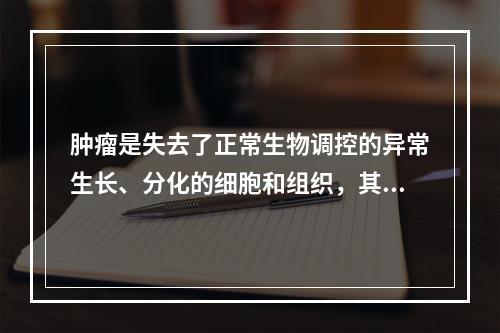 肿瘤是失去了正常生物调控的异常生长、分化的细胞和组织，其区别