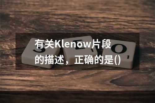 有关Klenow片段的描述，正确的是()