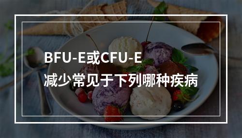 BFU-E或CFU-E减少常见于下列哪种疾病