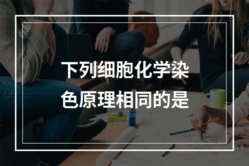 下列细胞化学染色原理相同的是