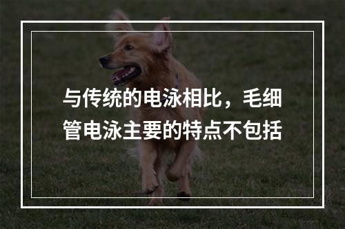 与传统的电泳相比，毛细管电泳主要的特点不包括