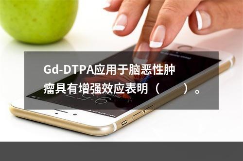 Gd-DTPA应用于脑恶性肿瘤具有增强效应表明（　　）。