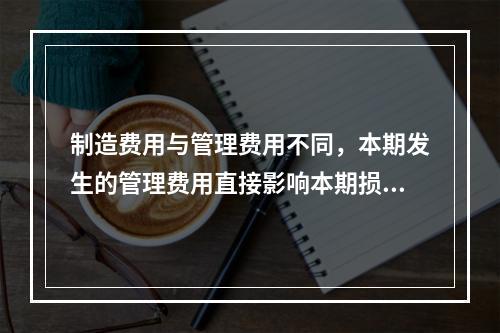 制造费用与管理费用不同，本期发生的管理费用直接影响本期损益，