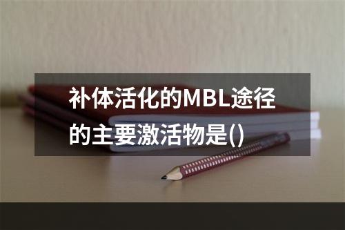 补体活化的MBL途径的主要激活物是()