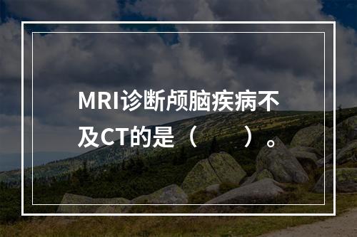 MRI诊断颅脑疾病不及CT的是（　　）。