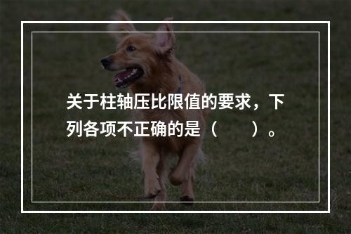 关于柱轴压比限值的要求，下列各项不正确的是（　　）。