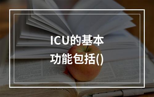 ICU的基本功能包括()