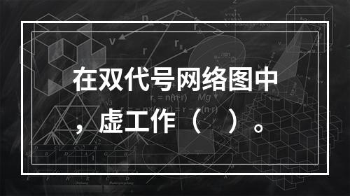 在双代号网络图中，虚工作（　）。