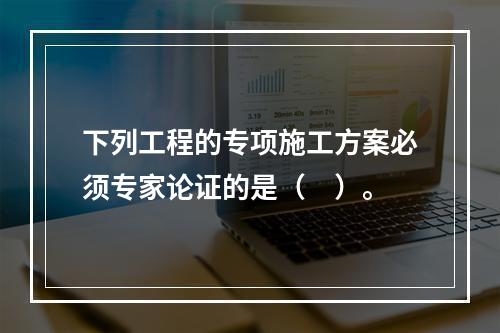 下列工程的专项施工方案必须专家论证的是（　）。