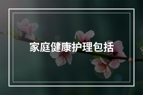 家庭健康护理包括