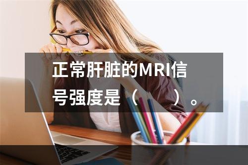 正常肝脏的MRI信号强度是（　　）。