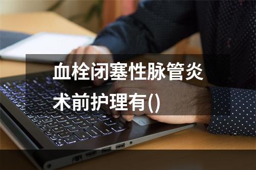 血栓闭塞性脉管炎术前护理有()