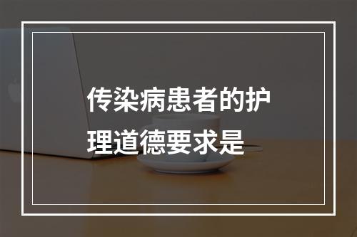 传染病患者的护理道德要求是