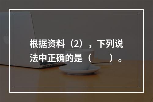 根据资料（2），下列说法中正确的是（　　）。