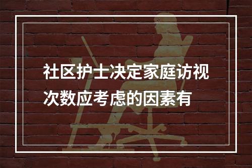 社区护士决定家庭访视次数应考虑的因素有