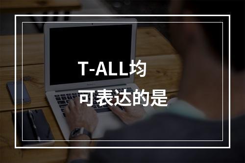 T-ALL均可表达的是