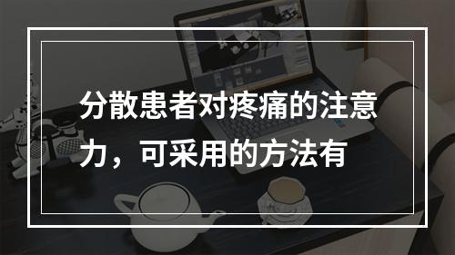 分散患者对疼痛的注意力，可采用的方法有