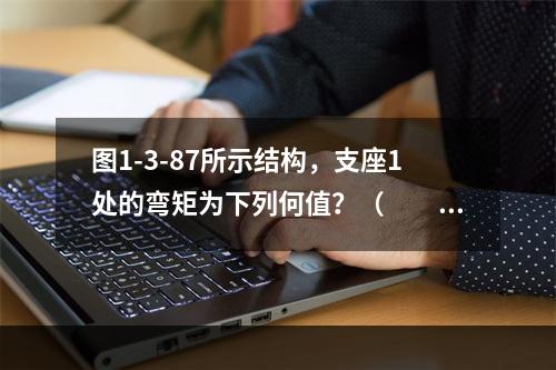 图1-3-87所示结构，支座1处的弯矩为下列何值？（　　）