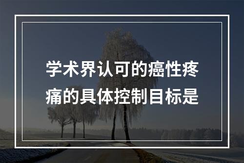 学术界认可的癌性疼痛的具体控制目标是