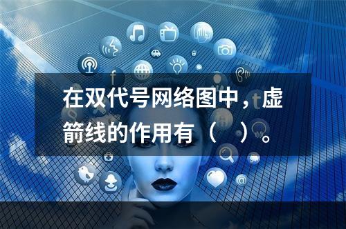 在双代号网络图中，虚箭线的作用有（　）。